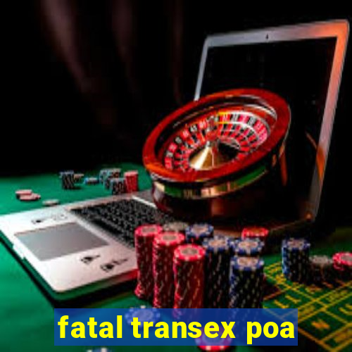 fatal transex poa